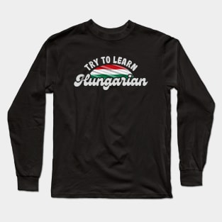 Try to learn Hungarian Long Sleeve T-Shirt